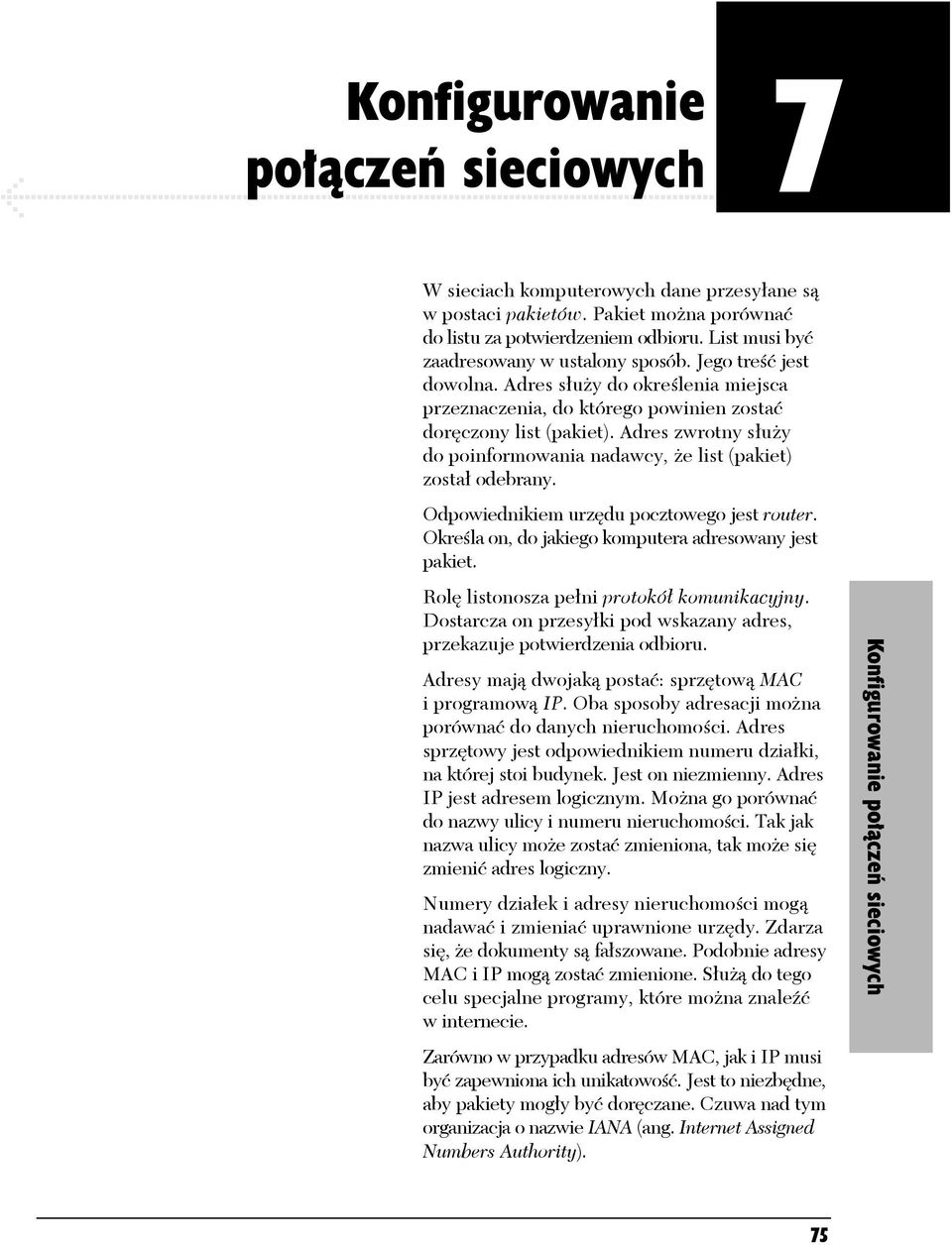 Adres służy do określenia miejsca przeznaczenia, do którego powinien zostać doręczony list (pakiet). Adres zwrotny służy do poinformowania nadawcy, że list (pakiet) został odebrany.