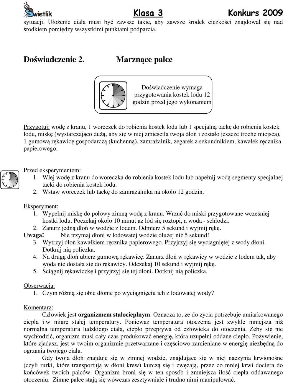 lodu, miskę (wystarczająco dużą, aby się w niej zmieściła twoja dłoń i zostało jeszcze trochę miejsca), 1 gumową rękawicę gospodarczą (kuchenną), zamrażalnik, zegarek z sekundnikiem, kawałek ręcznika