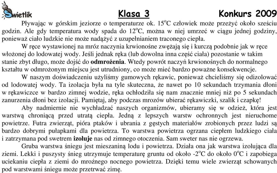 W ręce wystawionej na mróz naczynia krwionośne zwężają się i kurczą podobnie jak w ręce włożonej do lodowatej wody.