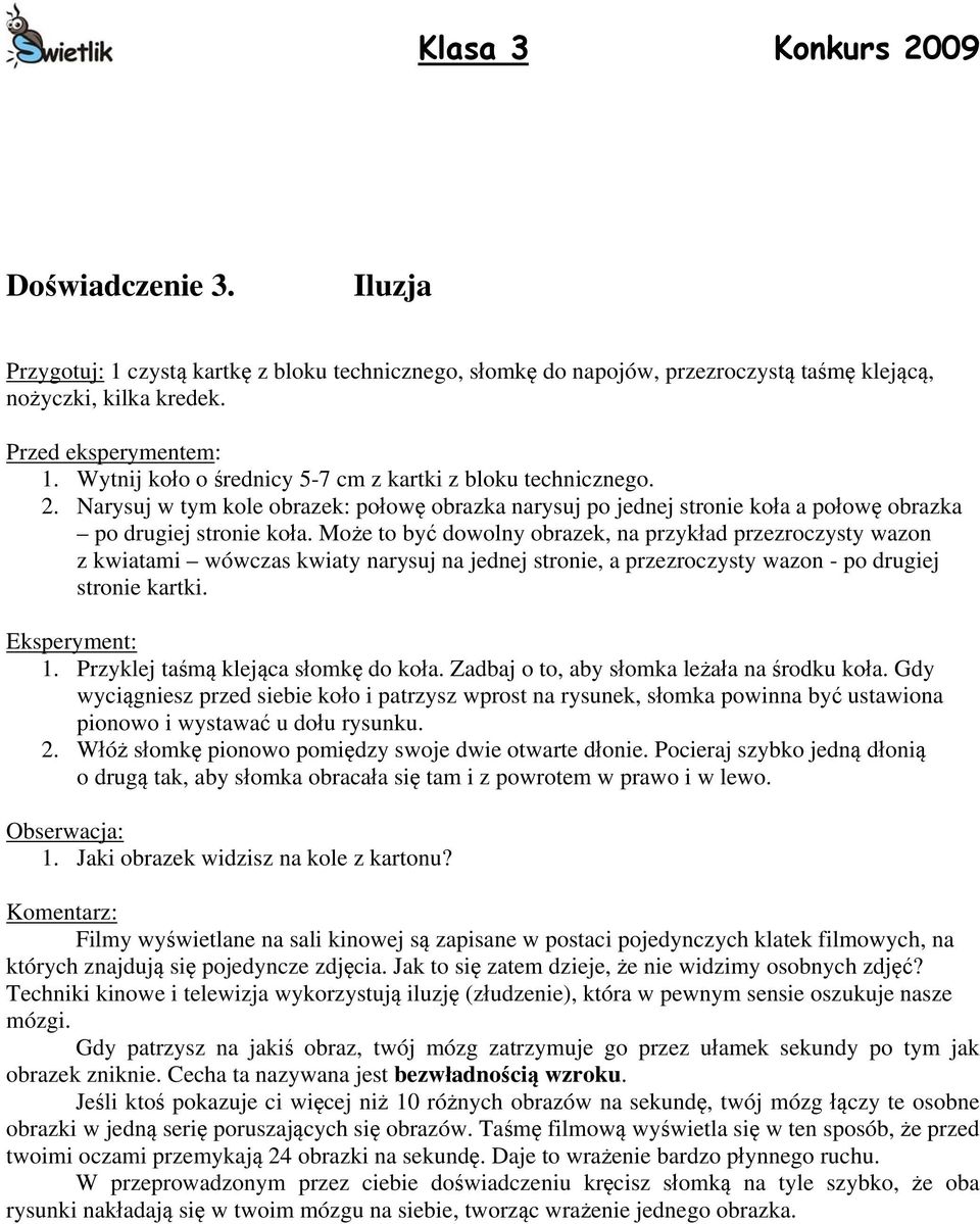 Może to być dowolny obrazek, na przykład przezroczysty wazon z kwiatami wówczas kwiaty narysuj na jednej stronie, a przezroczysty wazon - po drugiej stronie kartki. 1.