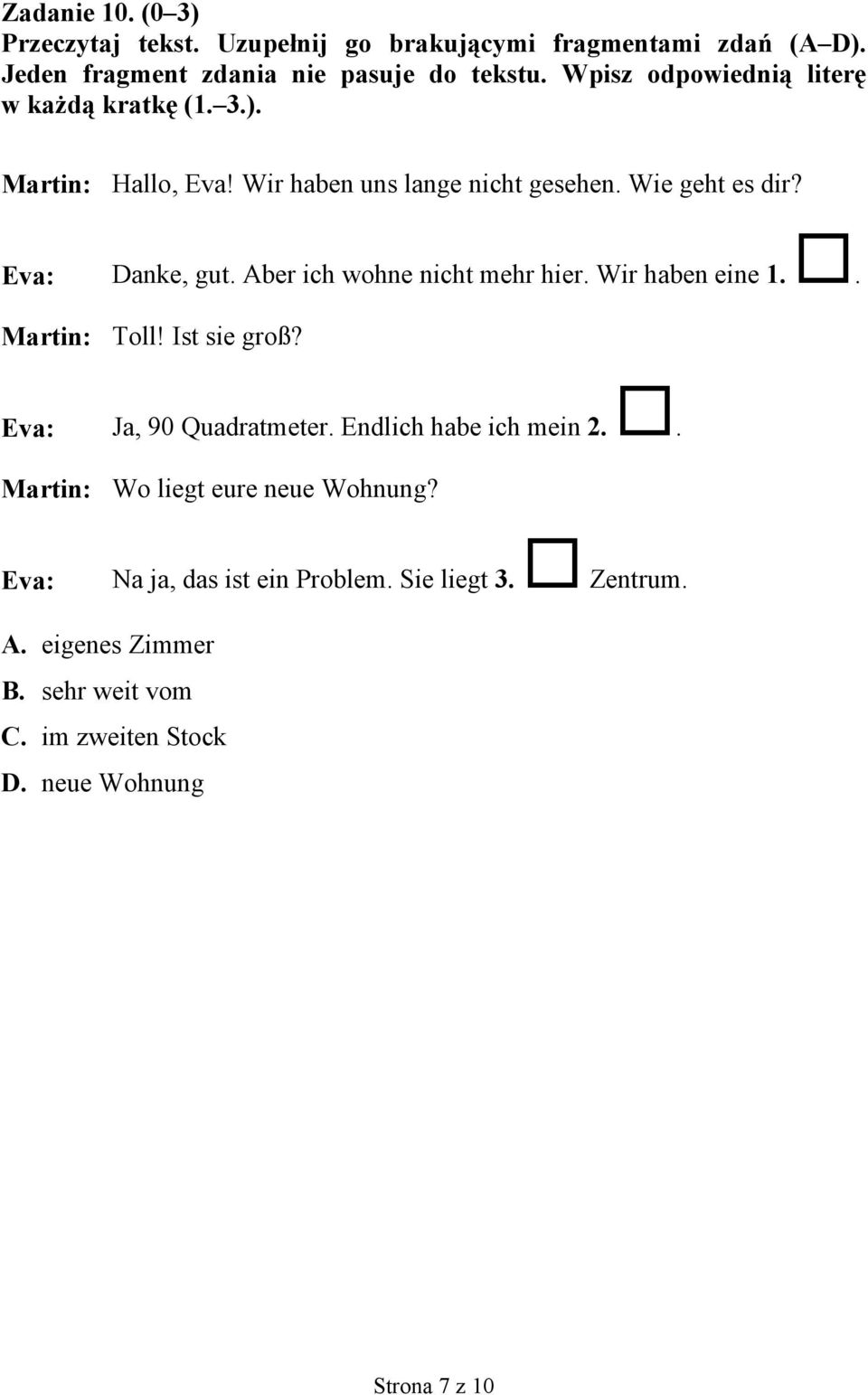 Aber ich wohne nicht mehr hier. Wir haben eine 1.. Martin: Toll! Ist sie groß? Eva: Ja, 90 Quadratmeter. Endlich habe ich mein 2.