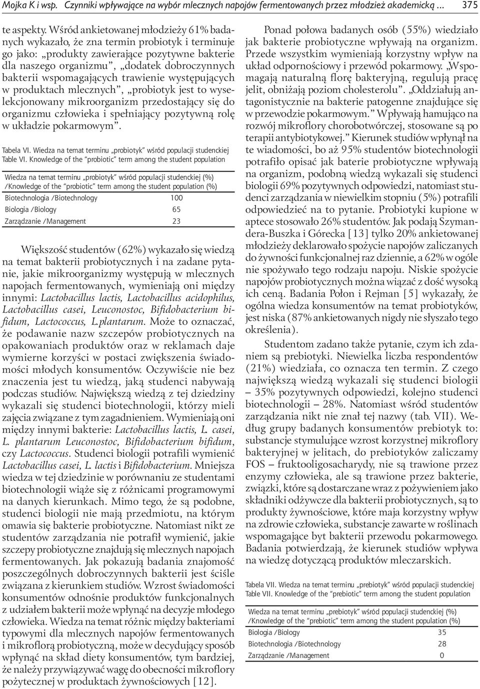 wspomagających trawienie występujących w produktach mlecznych, probiotyk jest to wyselekcjonowany mikroorganizm przedostający się do organizmu człowieka i spełniający pozytywną rolę w układzie