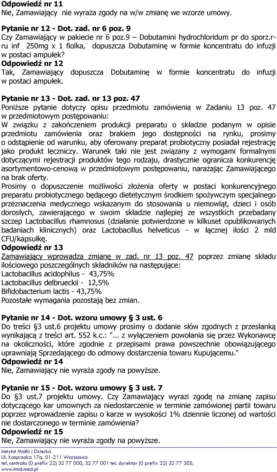 Odpowiedź nr 12 Tak, Zamawiający dopuszcza Dobutaminę w formie koncentratu do infuzji w postaci ampułek. Pytanie nr 13 - Dot. zad. nr 13 poz.