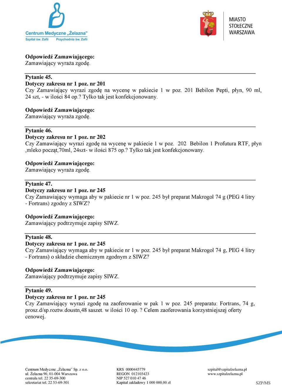 202 Bebilon 1 Profutura RTF, płyn,mleko począt,70ml, 24szt- w ilości 875 op.? Tylko tak jest konfekcjonowany. Zamawiający wyraża zgodę. Pytanie 47. Dotyczy zakresu nr 1 poz.