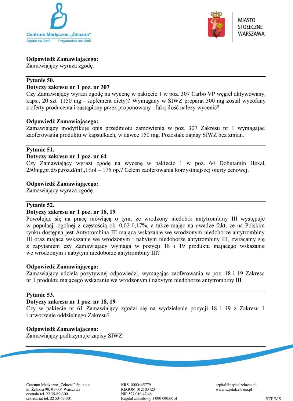 Zamawiający modyfikuje opis przedmiotu zamówienia w poz. 307 Zakresu nr 1 wymagając zaoferowania produktu w kapsułkach, w dawce 150 mg. Pozostałe zapisy SIWZ bez zmian. Pytanie 51.