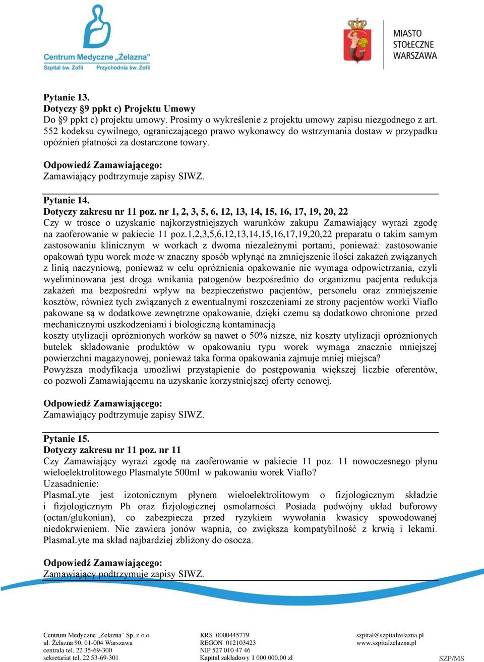 nr 1, 2, 3, 5, 6, 12, 13, 14, 15, 16, 17, 19, 20, 22 Czy w trosce o uzyskanie najkorzystniejszych warunków zakupu Zamawiający wyrazi zgodę na zaoferowanie w pakiecie 11 poz.