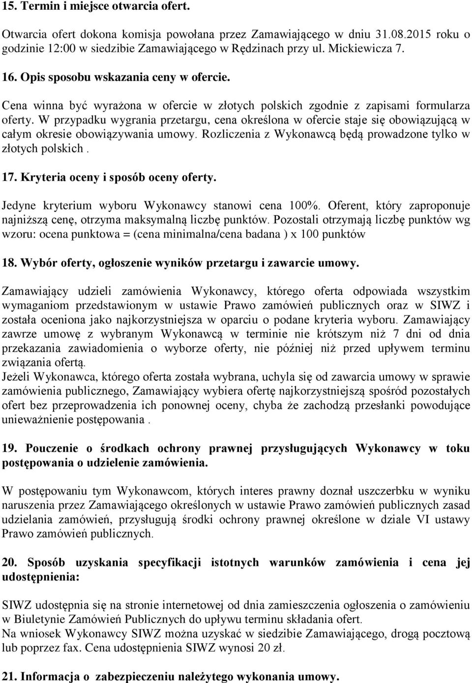 W przypadku wygrania przetargu, cena określona w ofercie staje się obowiązującą w całym okresie obowiązywania umowy. Rozliczenia z Wykonawcą będą prowadzone tylko w złotych polskich. 17.