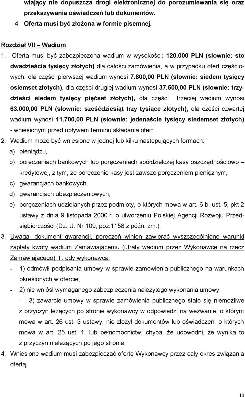 800,00 PLN (słownie: siedem tysięcy osiemset złotych), dla części drugiej wadium wynosi 37.500,00 PLN (słownie: trzydzieści siedem tysięcy pięćset złotych), dla części trzeciej wadium wynosi 63.