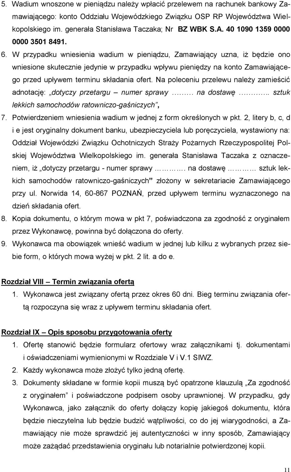 W przypadku wniesienia wadium w pieniądzu, Zamawiający uzna, iż będzie ono wniesione skutecznie jedynie w przypadku wpływu pieniędzy na konto Zamawiającego przed upływem terminu składania ofert.
