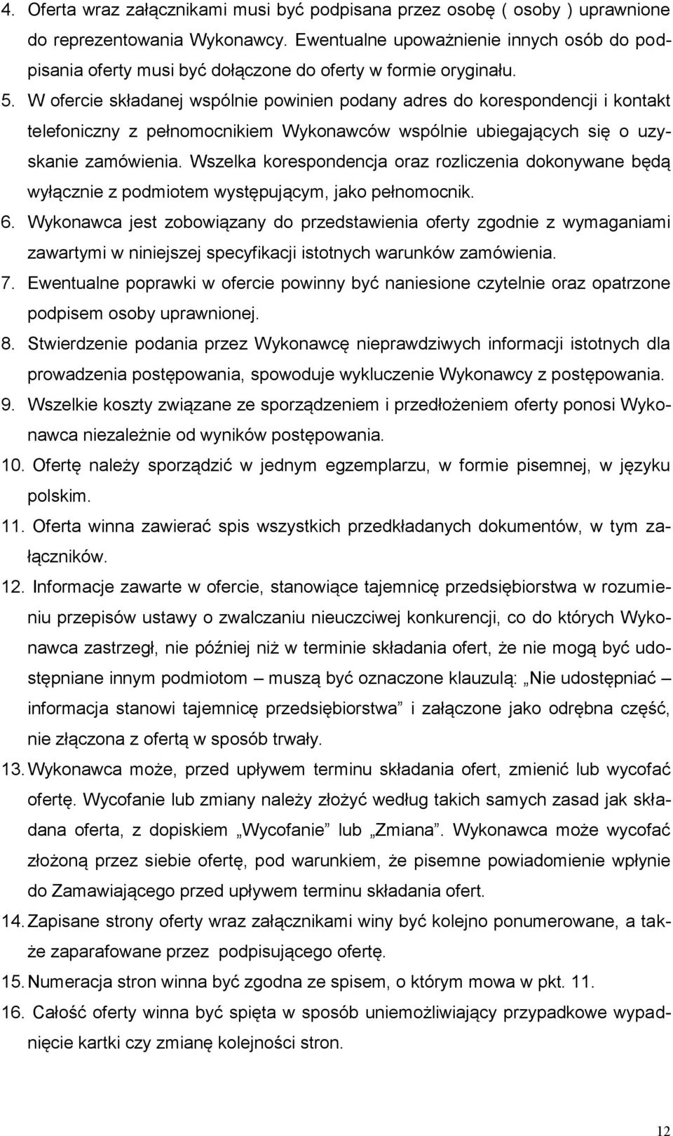 W ofercie składanej wspólnie powinien podany adres do korespondencji i kontakt telefoniczny z pełnomocnikiem Wykonawców wspólnie ubiegających się o uzyskanie zamówienia.
