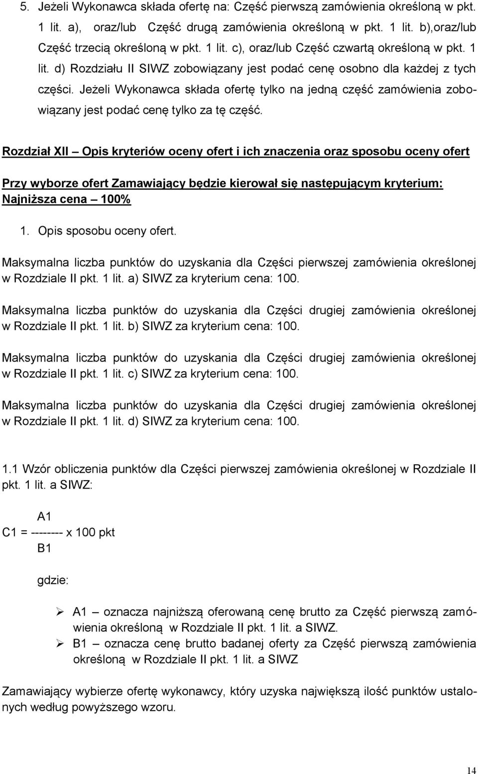 Rozdział XII Opis kryteriów oceny ofert i ich znaczenia oraz sposobu oceny ofert Przy wyborze ofert Zamawiający będzie kierował się następującym kryterium: Najniższa cena 100% 1.