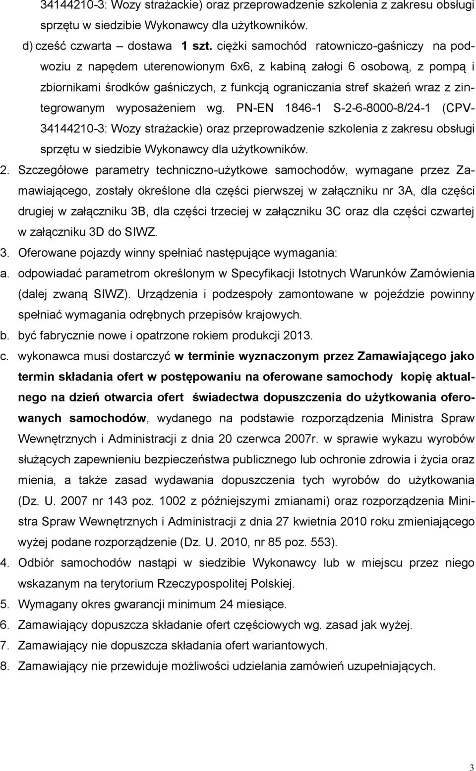 zintegrowanym wyposażeniem wg. PN-EN 1846-1 S-2-6-8000-8/24-1 (CPV- 34144210-3: Wozy strażackie) oraz przeprowadzenie szkolenia z zakresu obsługi sprzętu w siedzibie Wykonawcy dla użytkowników. 2.