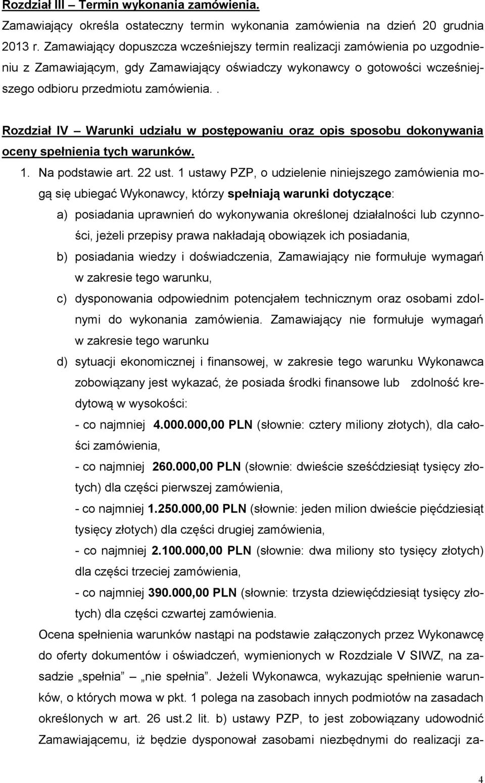 . Rozdział IV Warunki udziału w postępowaniu oraz opis sposobu dokonywania oceny spełnienia tych warunków. 1. Na podstawie art. 22 ust.