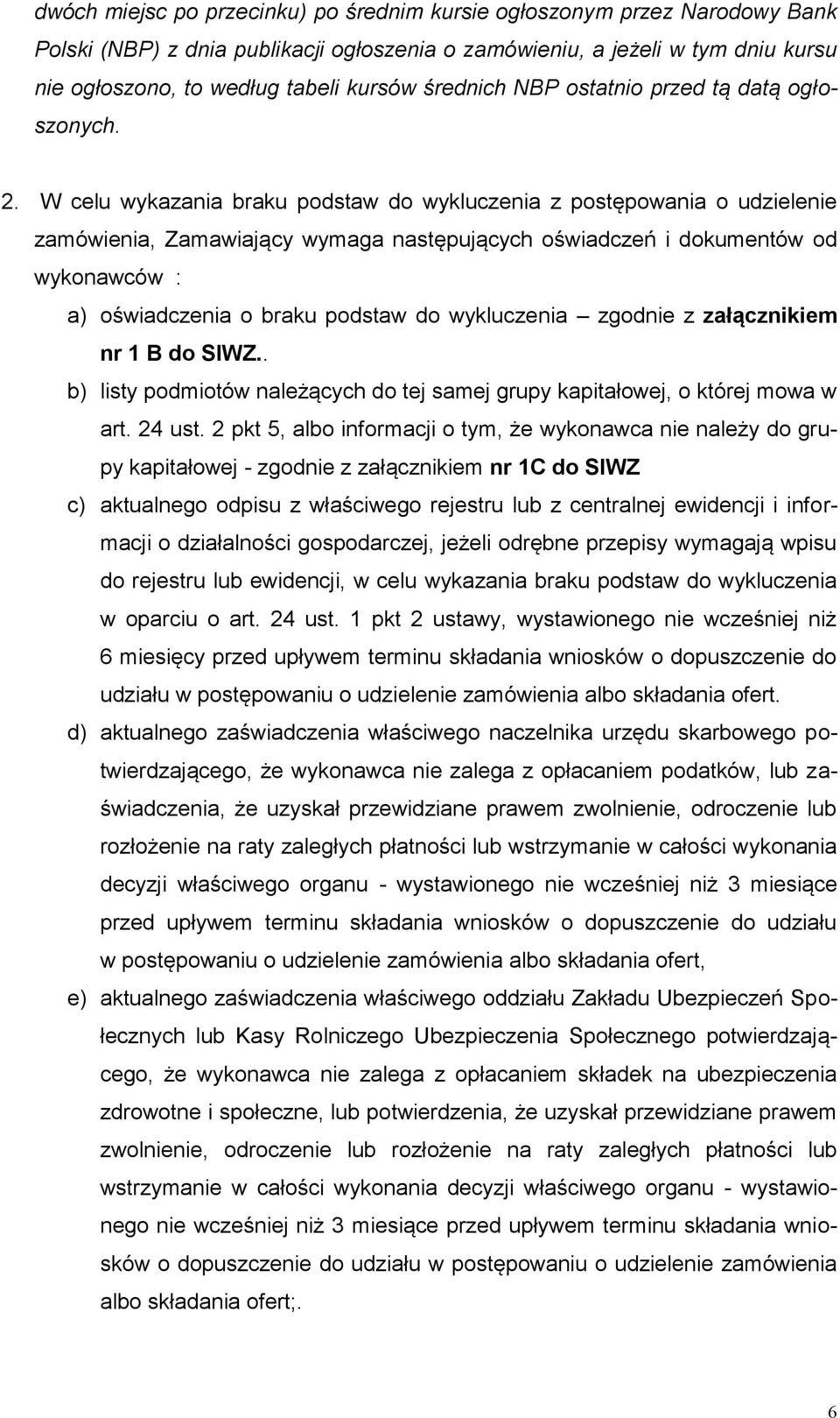 W celu wykazania braku podstaw do wykluczenia z postępowania o udzielenie zamówienia, Zamawiający wymaga następujących oświadczeń i dokumentów od wykonawców : a) oświadczenia o braku podstaw do