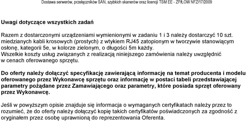 Wszelkie koszty usług związanych z realizacją niniejszego zamówienia naleŝy uwzględnić w cenach oferowanego sprzętu.