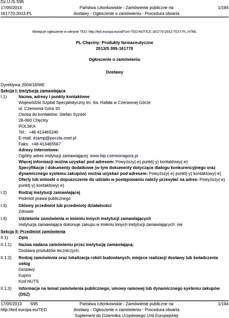 1) Nazwa, adresy i punkty kontaktowe Wojewódzki Szpital Specjalistyczny im. św. Rafała w Czerwonej Górze ul. Czerwona Góra 10 Osoba do kontaktów: Stefan Syzdół 26-060 Chęciny POLSKA Tel.
