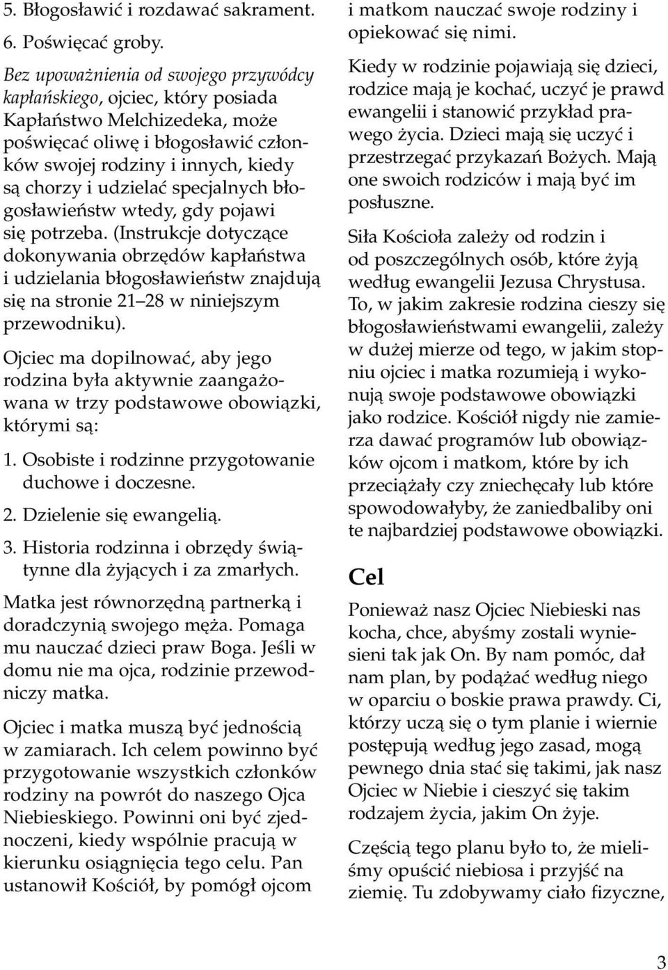 specjalnych b ogos awieƒstw wtedy, gdy pojawi si potrzeba. (Instrukcje dotyczàce dokonywania obrz dów kap aƒstwa i udzielania b ogos awieƒstw znajdujà si na stronie 21 28 w niniejszym przewodniku).