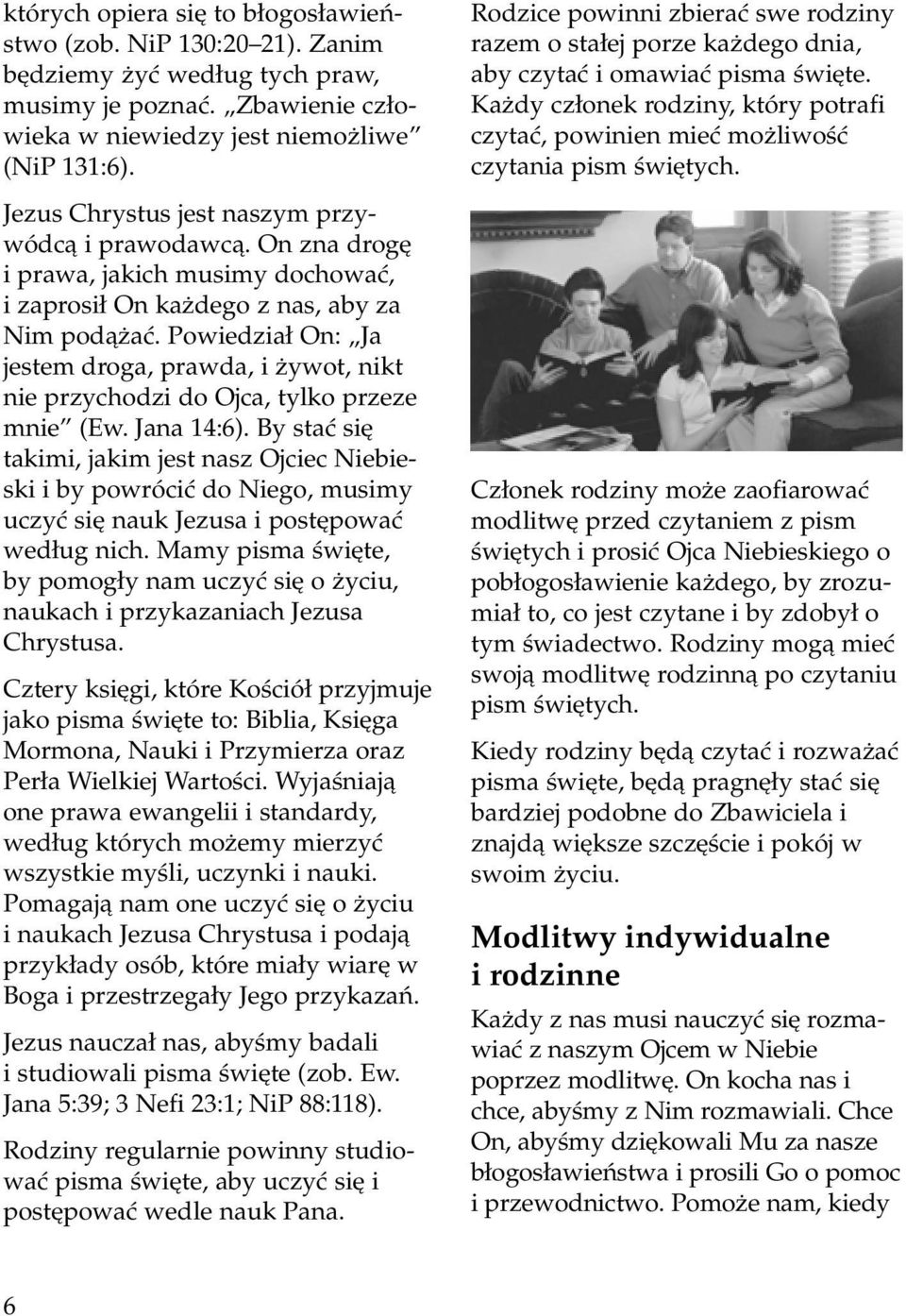 Powiedzia On: Ja jestem droga, prawda, i ywot, nikt nie przychodzi do Ojca, tylko przeze mnie (Ew. Jana 14:6).