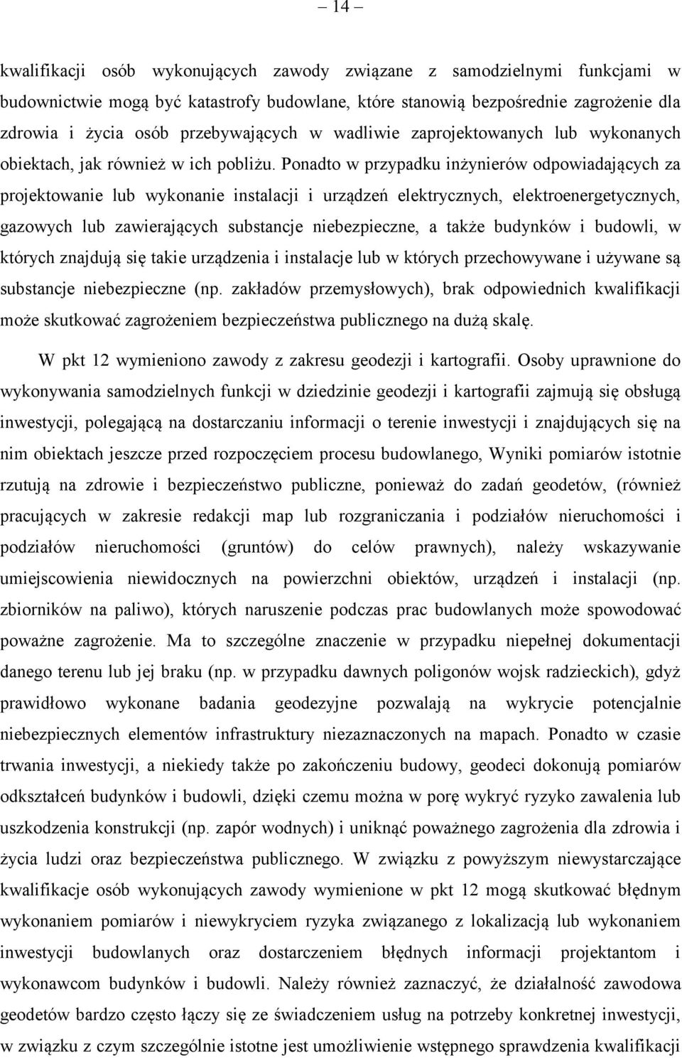 Ponadto w przypadku inżynierów odpowiadających za projektowanie lub wykonanie instalacji i urządzeń elektrycznych, elektroenergetycznych, gazowych lub zawierających substancje niebezpieczne, a także