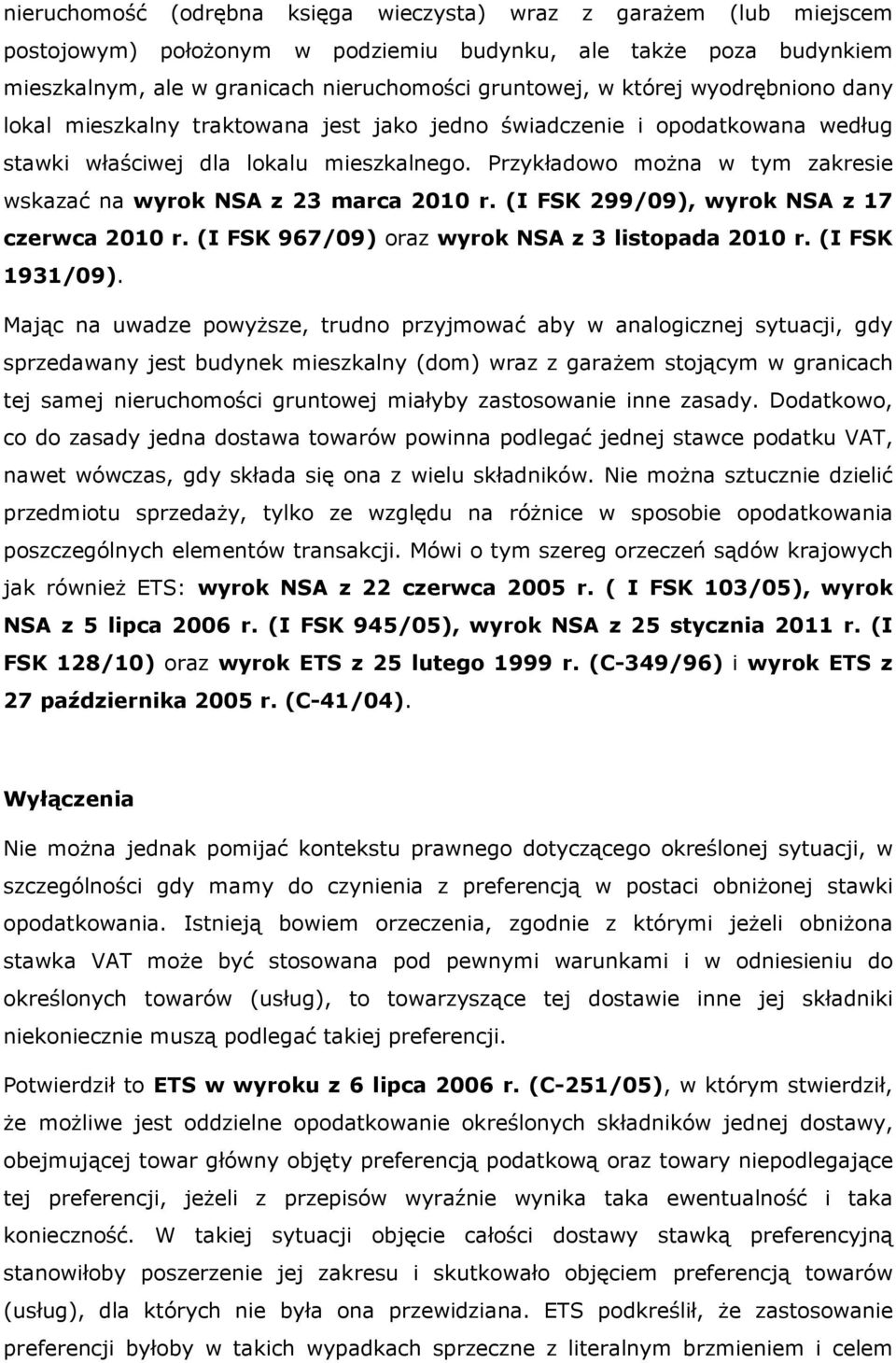 Przykładowo można w tym zakresie wskazać na wyrok NSA z 23 marca 2010 r. (I FSK 299/09), wyrok NSA z 17 czerwca 2010 r. (I FSK 967/09) oraz wyrok NSA z 3 listopada 2010 r. (I FSK 1931/09).