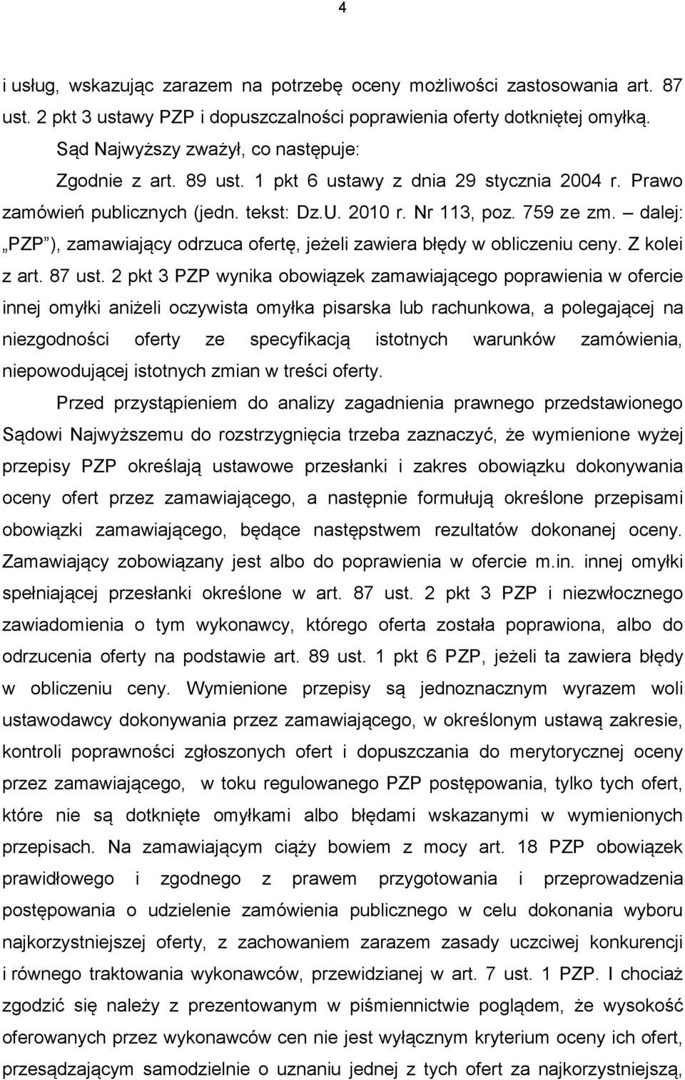 dalej: PZP ), zamawiający odrzuca ofertę, jeżeli zawiera błędy w obliczeniu ceny. Z kolei z art. 87 ust.