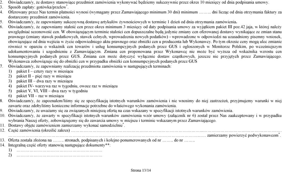 Oświadczam/y, że zapewniamy sukcesywną dostawę artykułów żywnościowych w terminie 1 dzień od dnia otrzymania zamówienia. 6.