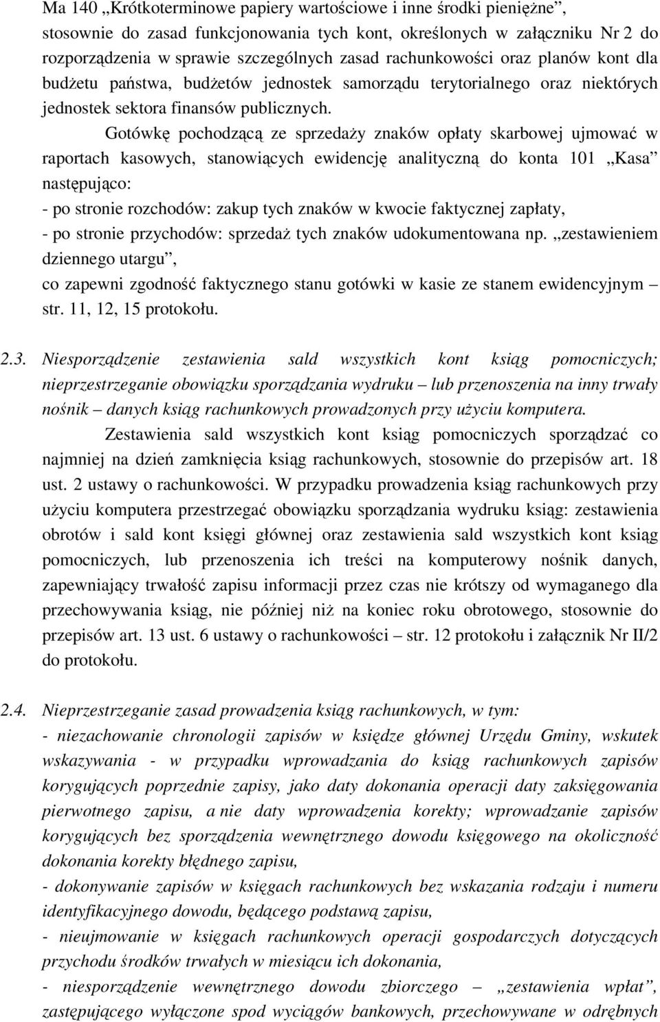 Gotówk pochodzc ze sprzeday znaków opłaty skarbowej ujmowa w raportach kasowych, stanowicych ewidencj analityczn do konta 101 Kasa nastpujco: - po stronie rozchodów: zakup tych znaków w kwocie