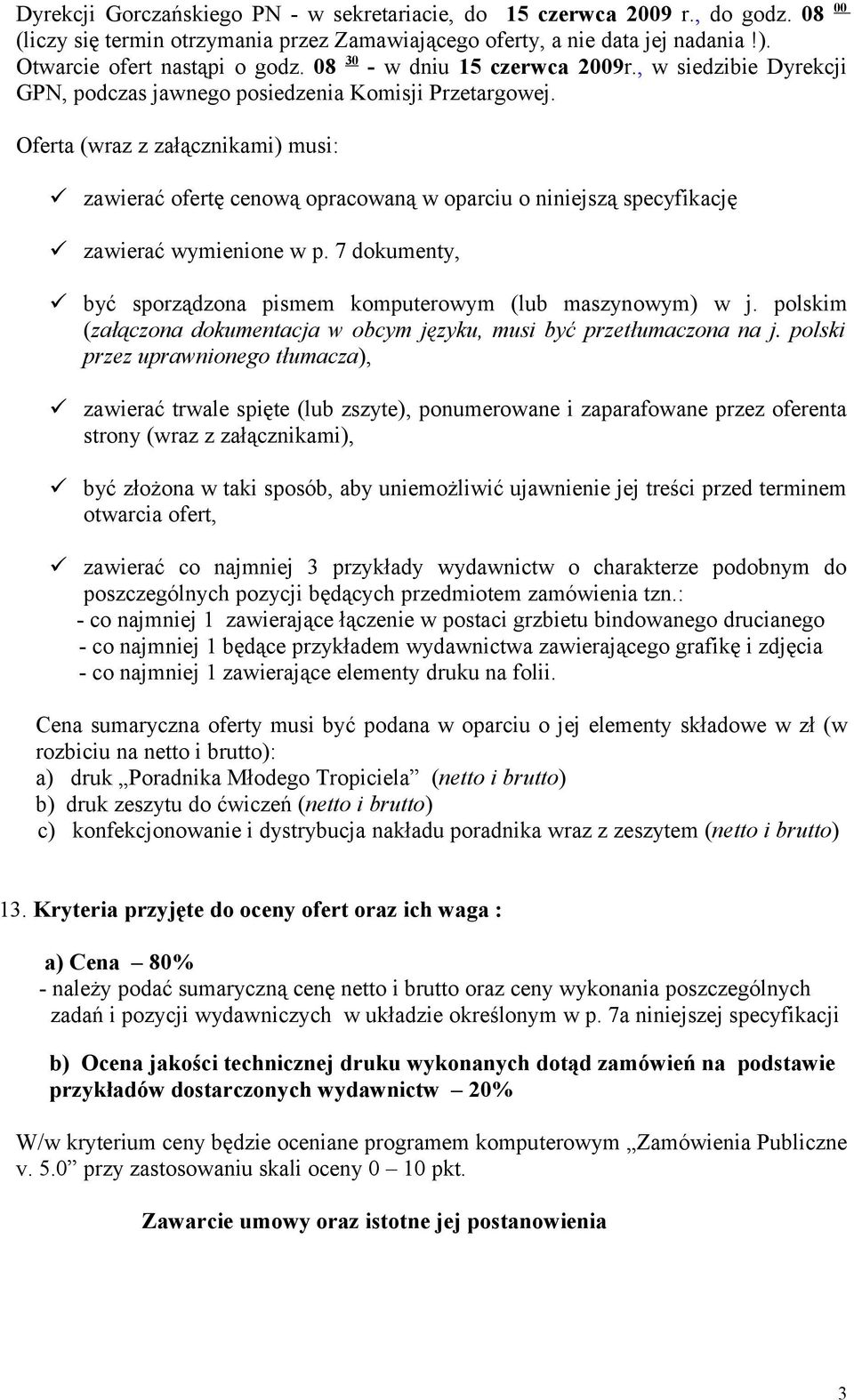 Oferta (wraz z załącznikami) musi: zawierać ofertę cenową opracowaną w oparciu o niniejszą specyfikację zawierać wymienione w p. 7 dokumenty, być sporządzona pismem komputerowym (lub maszynowym) w j.