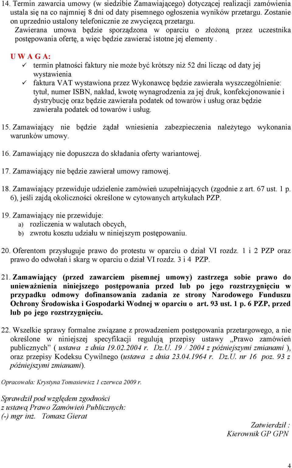 Zawierana umowa będzie sporządzona w oparciu o złożoną przez uczestnika postępowania ofertę, a więc będzie zawierać istotne jej elementy.