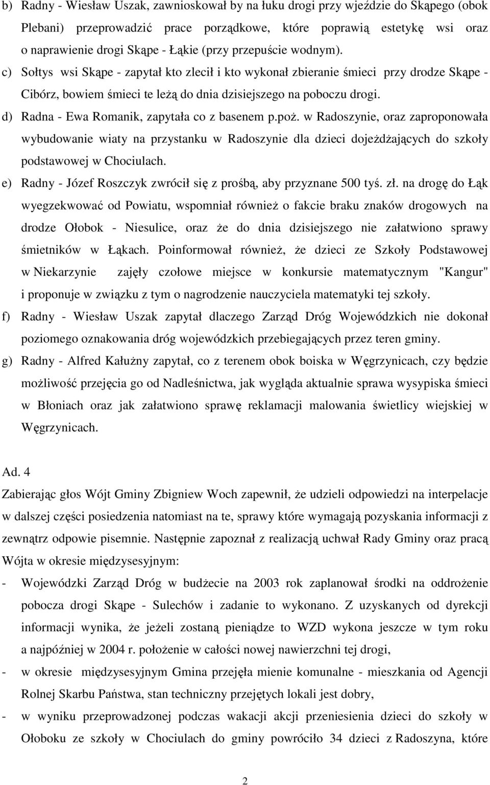 d) Radna - Ewa Romanik, zapytała co z basenem p.poŝ. w Radoszynie, oraz zaproponowała wybudowanie wiaty na przystanku w Radoszynie dla dzieci dojeŝdŝających do szkoły podstawowej w Chociulach.