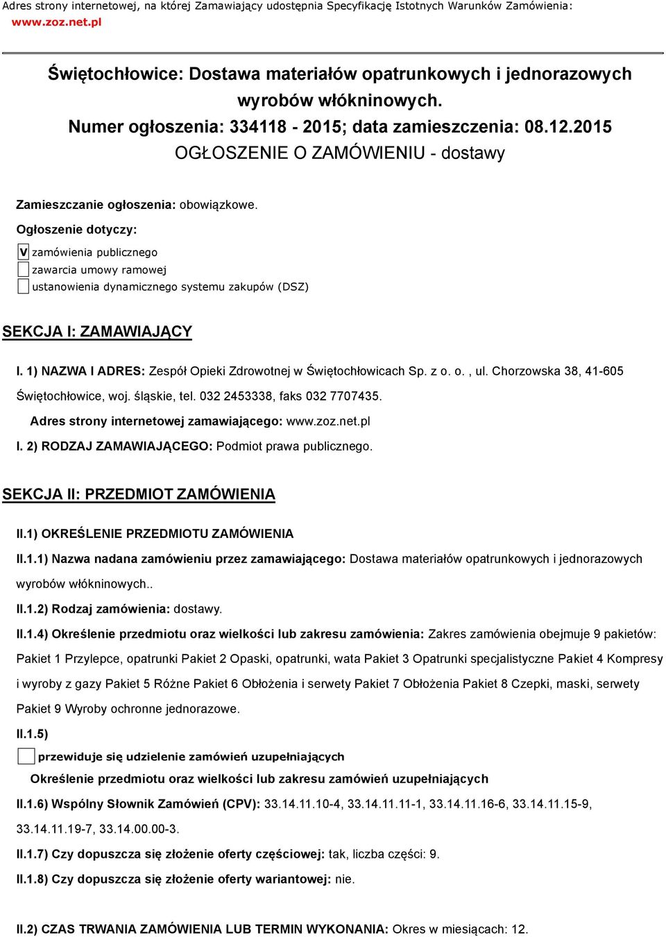 Ogłoszenie dotyczy: V zamówienia publicznego zawarcia umowy ramowej ustanowienia dynamicznego systemu zakupów (DSZ) SEKCJA I: ZAMAWIAJĄCY I.