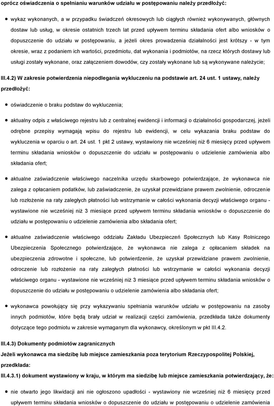 z podaniem ich wartości, przedmiotu, dat wykonania i podmiotów, na rzecz których dostawy lub usługi zostały wykonane, oraz załączeniem dowodów, czy zostały wykonane lub są wykonywane należycie; III.4.