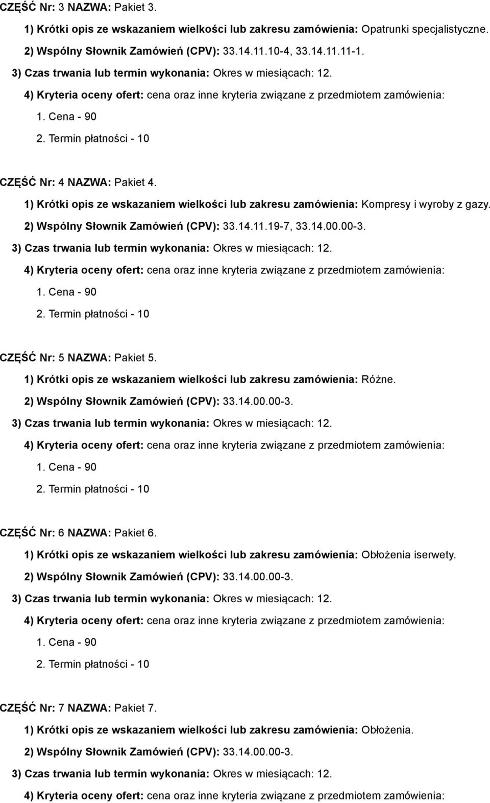 2) Wspólny Słownik Zamówień (CPV): 33.14.11.19-7, 33.14.00.00-3. CZĘŚĆ Nr: 5 NAZWA: Pakiet 5. 1) Krótki opis ze wskazaniem wielkości lub zakresu zamówienia: Różne.