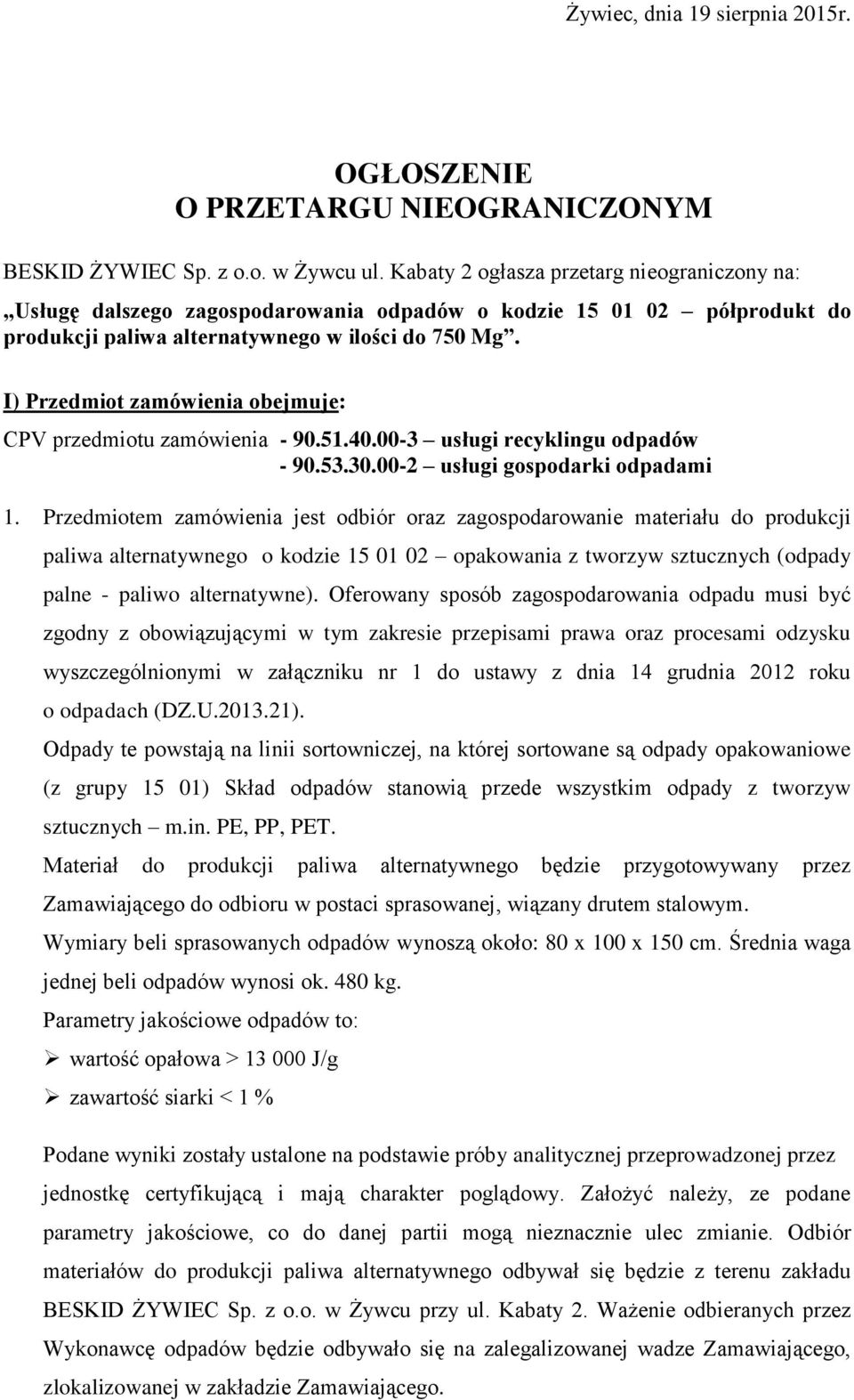I) Przedmiot zamówienia obejmuje: CPV przedmiotu zamówienia - 90.51.40.00-3 usługi recyklingu odpadów - 90.53.30.00-2 usługi gospodarki odpadami 1.