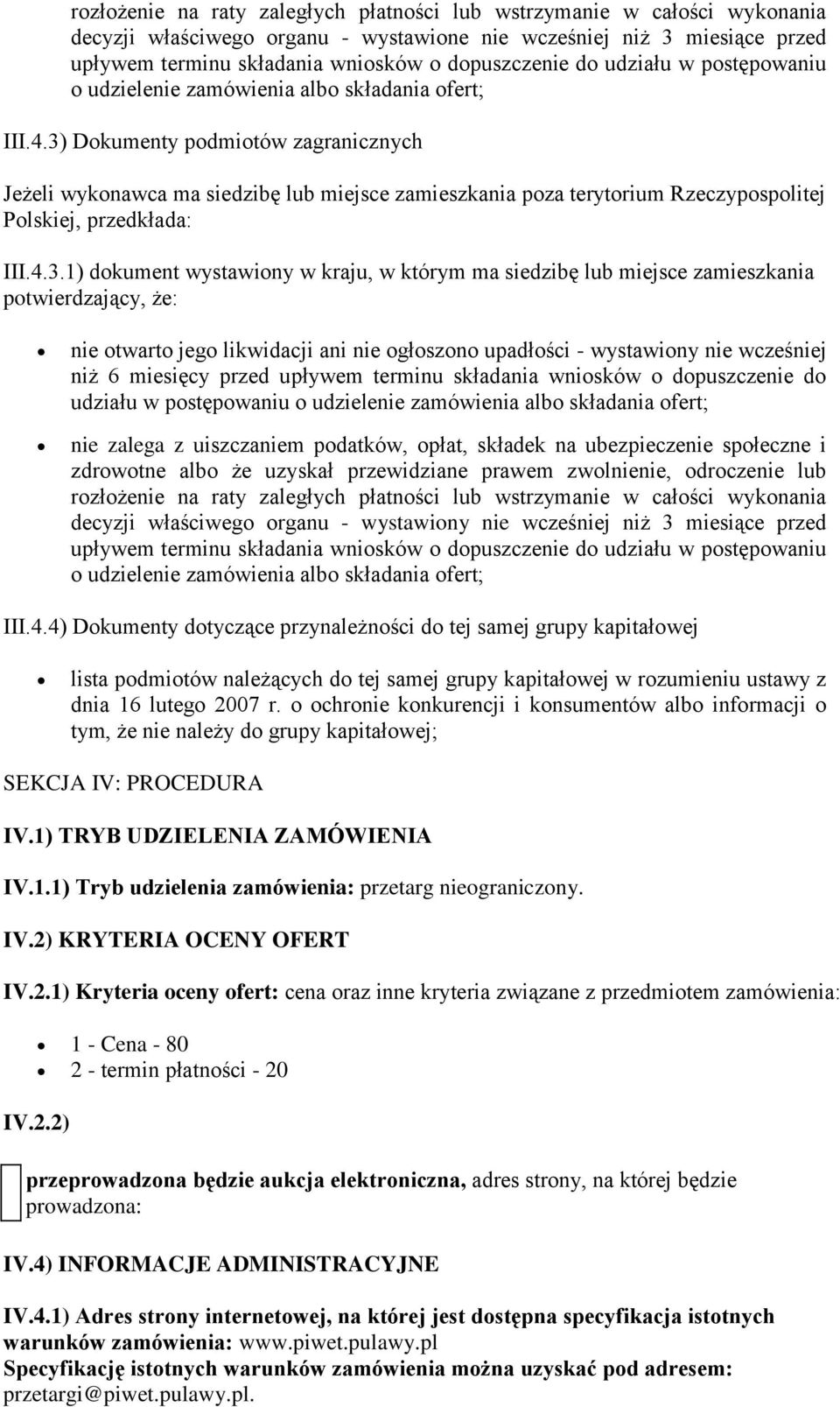 3) Dokumenty podmiotów zagranicznych Jeżeli wykonawca ma siedzibę lub miejsce zamieszkania poza terytorium Rzeczypospolitej Polskiej, przedkłada: III.4.3.1) dokument wystawiony w kraju, w którym ma