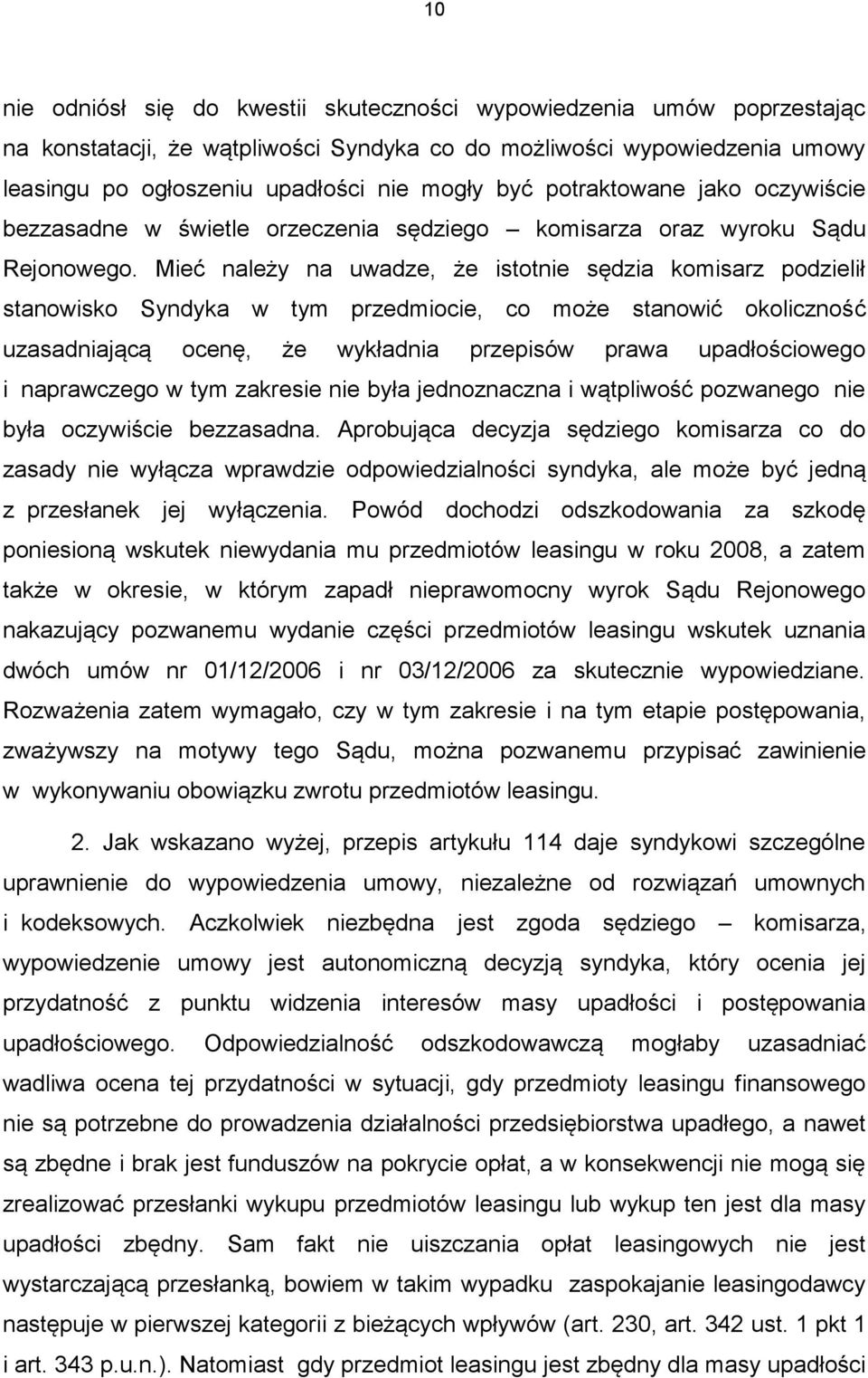 Mieć należy na uwadze, że istotnie sędzia komisarz podzielił stanowisko Syndyka w tym przedmiocie, co może stanowić okoliczność uzasadniającą ocenę, że wykładnia przepisów prawa upadłościowego i