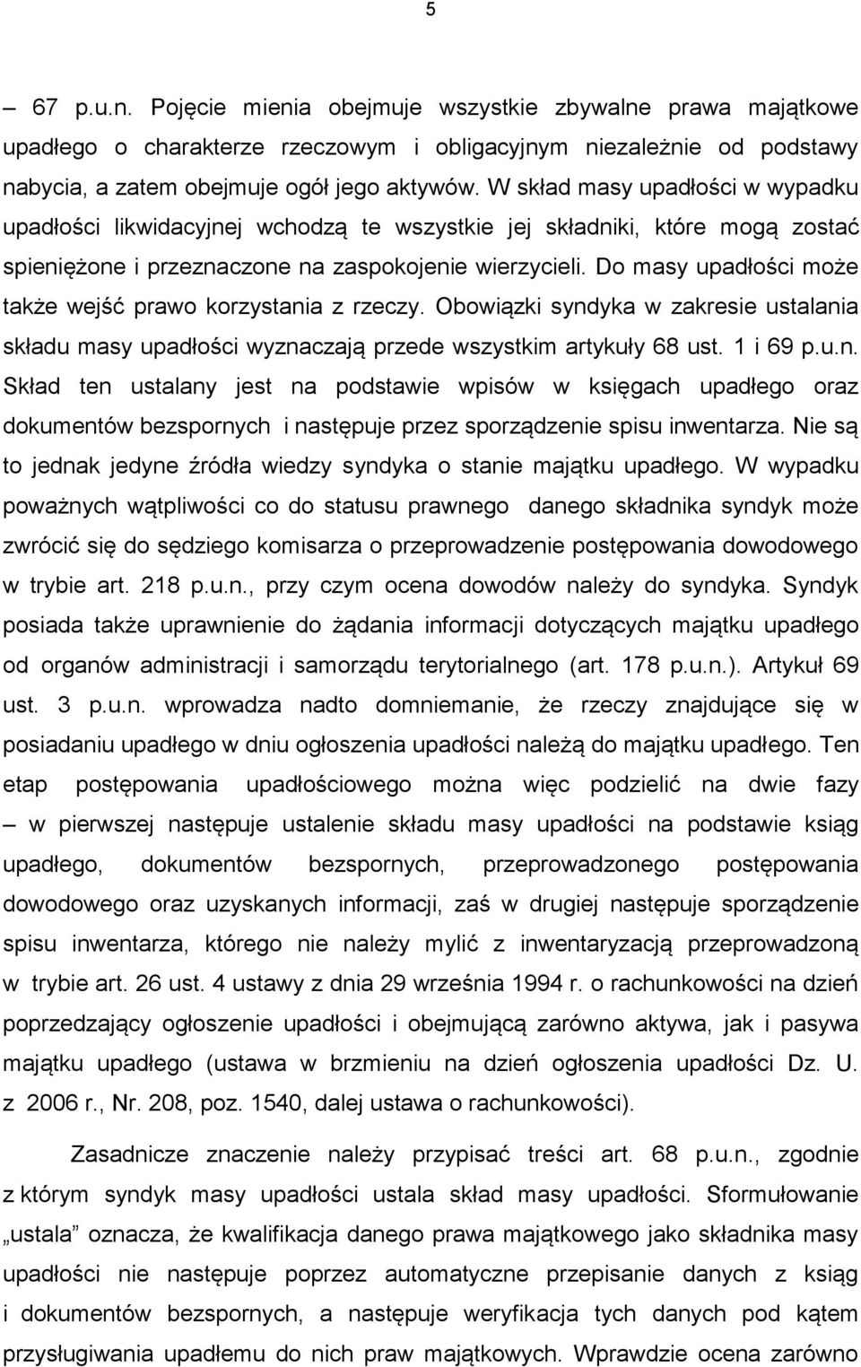 Do masy upadłości może także wejść prawo korzystania z rzeczy. Obowiązki syndyka w zakresie ustalania składu masy upadłości wyznaczają przede wszystkim artykuły 68 ust. 1 i 69 p.u.n. Skład ten ustalany jest na podstawie wpisów w księgach upadłego oraz dokumentów bezspornych i następuje przez sporządzenie spisu inwentarza.