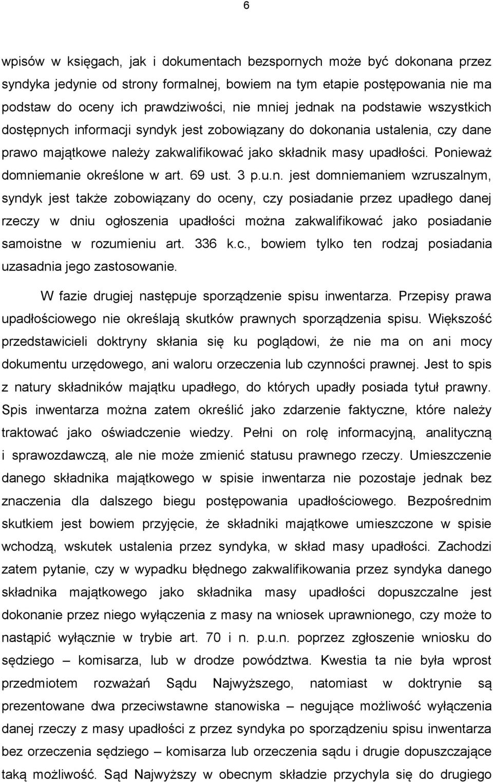 Ponieważ domniemanie określone w art. 69 ust. 3 p.u.n. jest domniemaniem wzruszalnym, syndyk jest także zobowiązany do oceny, czy posiadanie przez upadłego danej rzeczy w dniu ogłoszenia upadłości