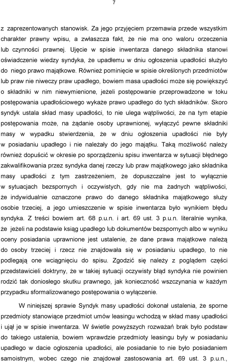 Również pominięcie w spisie określonych przedmiotów lub praw nie niweczy praw upadłego, bowiem masa upadłości może się powiększyć o składniki w nim niewymienione, jeżeli postępowanie przeprowadzone w