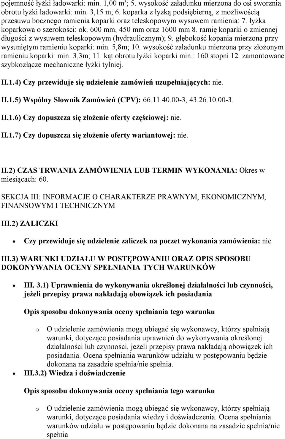 ramię koparki o zmiennej długości z wysuwem teleskopowym (hydraulicznym); 9. głębokość kopania mierzona przy wysuniętym ramieniu koparki: min. 5,8m; 10.