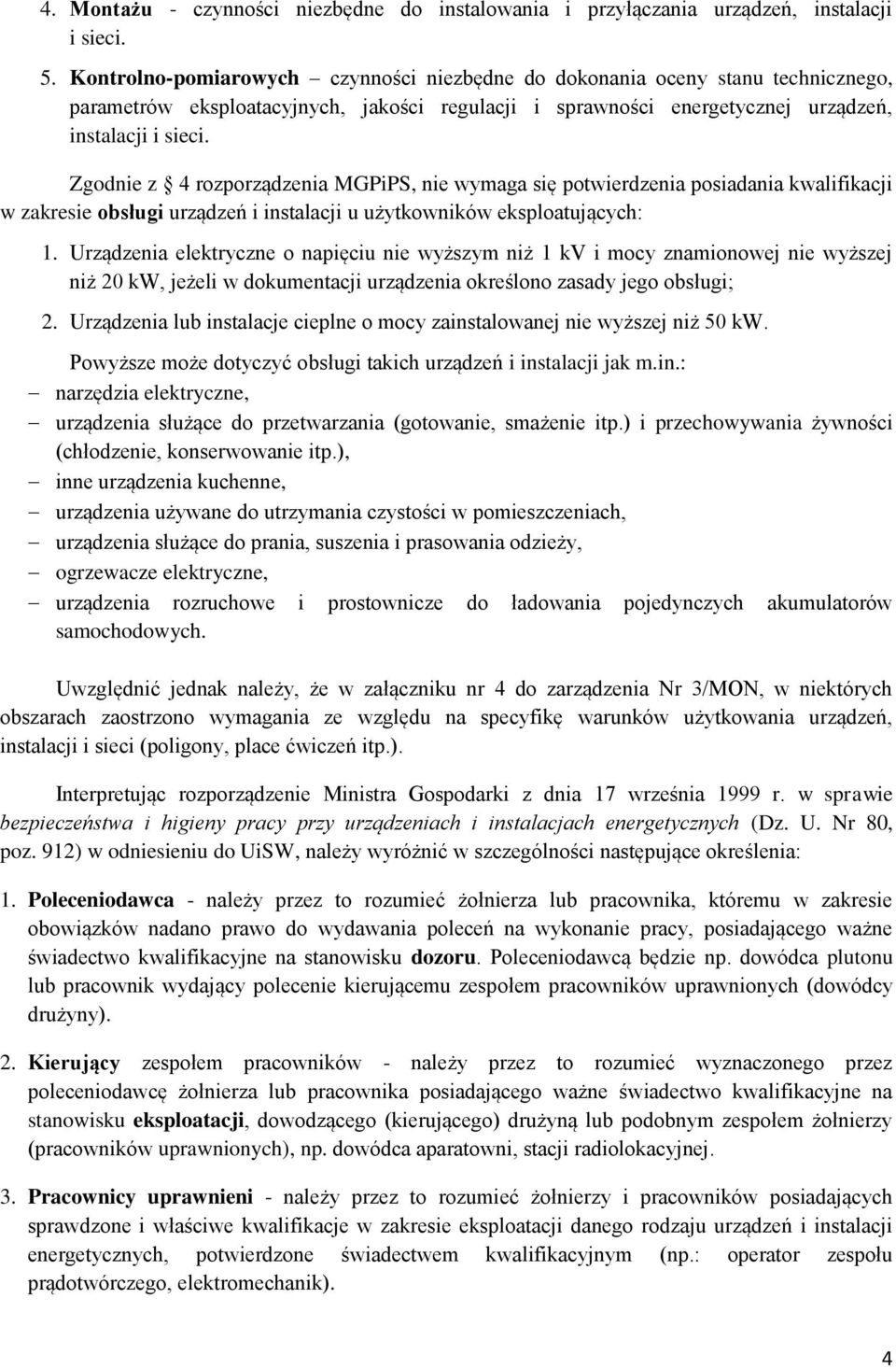 Zgodnie z 4 rozporządzenia MGPiPS, nie wymaga się potwierdzenia posiadania kwalifikacji w zakresie obsługi urządzeń i instalacji u użytkowników eksploatujących: 1.