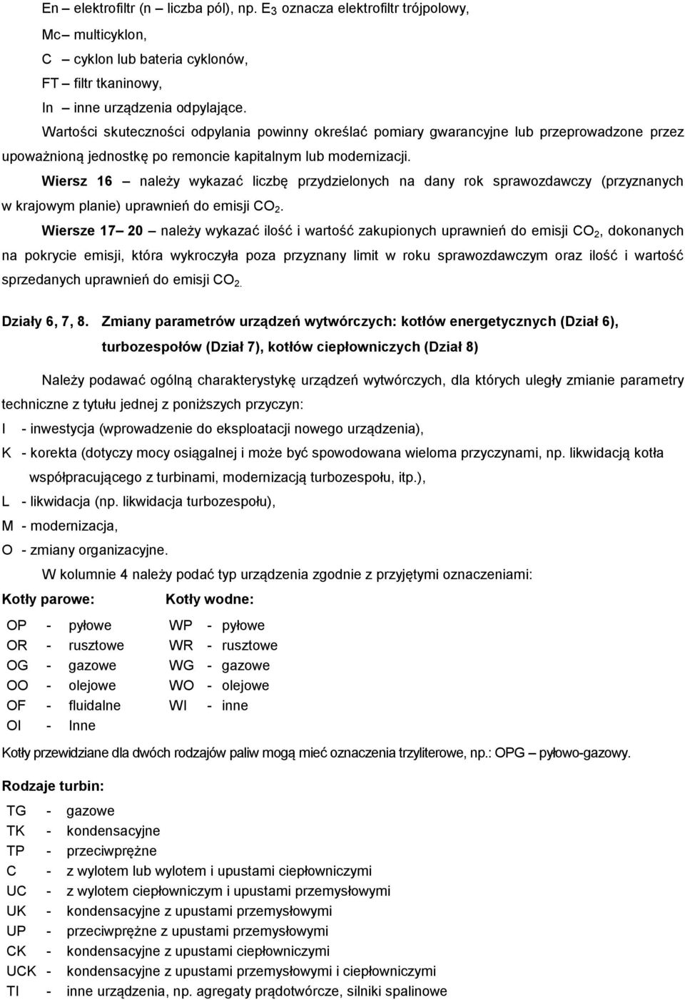 Wiersz 16 należy wykazać liczbę przydzielonych na dany rok sprawozdawczy (przyznanych w krajowym planie) uprawnień do emisji CO 2.