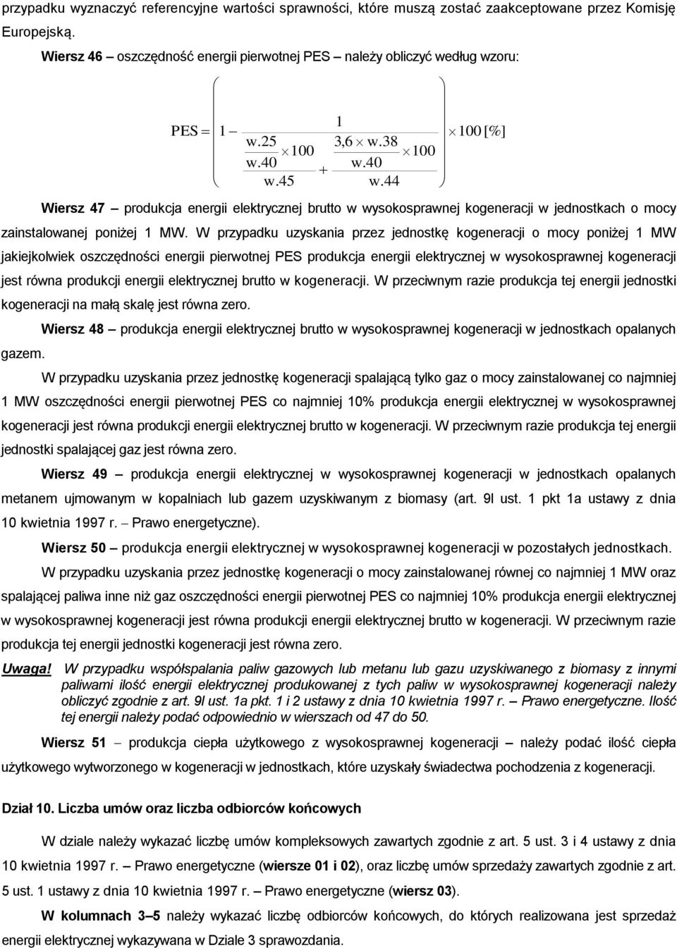 W przypadku uzyskania przez jednostkę kogeneracji o mocy poniżej 1 MW jakiejkolwiek oszczędności energii pierwotnej PES produkcja energii elektrycznej w wysokosprawnej kogeneracji jest równa