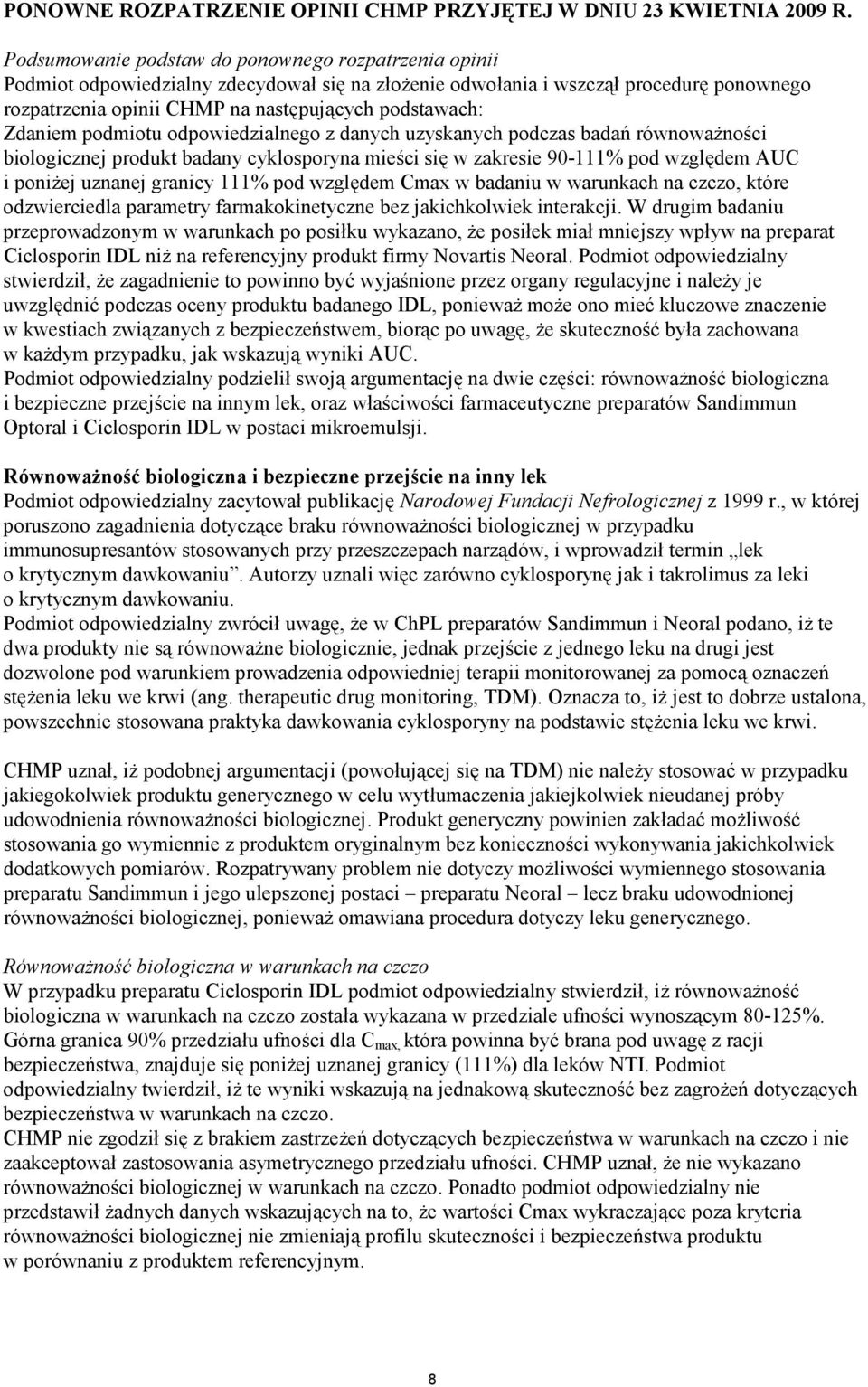 Zdaniem podmiotu odpowiedzialnego z danych uzyskanych podczas badań równoważności biologicznej produkt badany cyklosporyna mieści się w zakresie 90-111% pod względem AUC i poniżej uznanej granicy