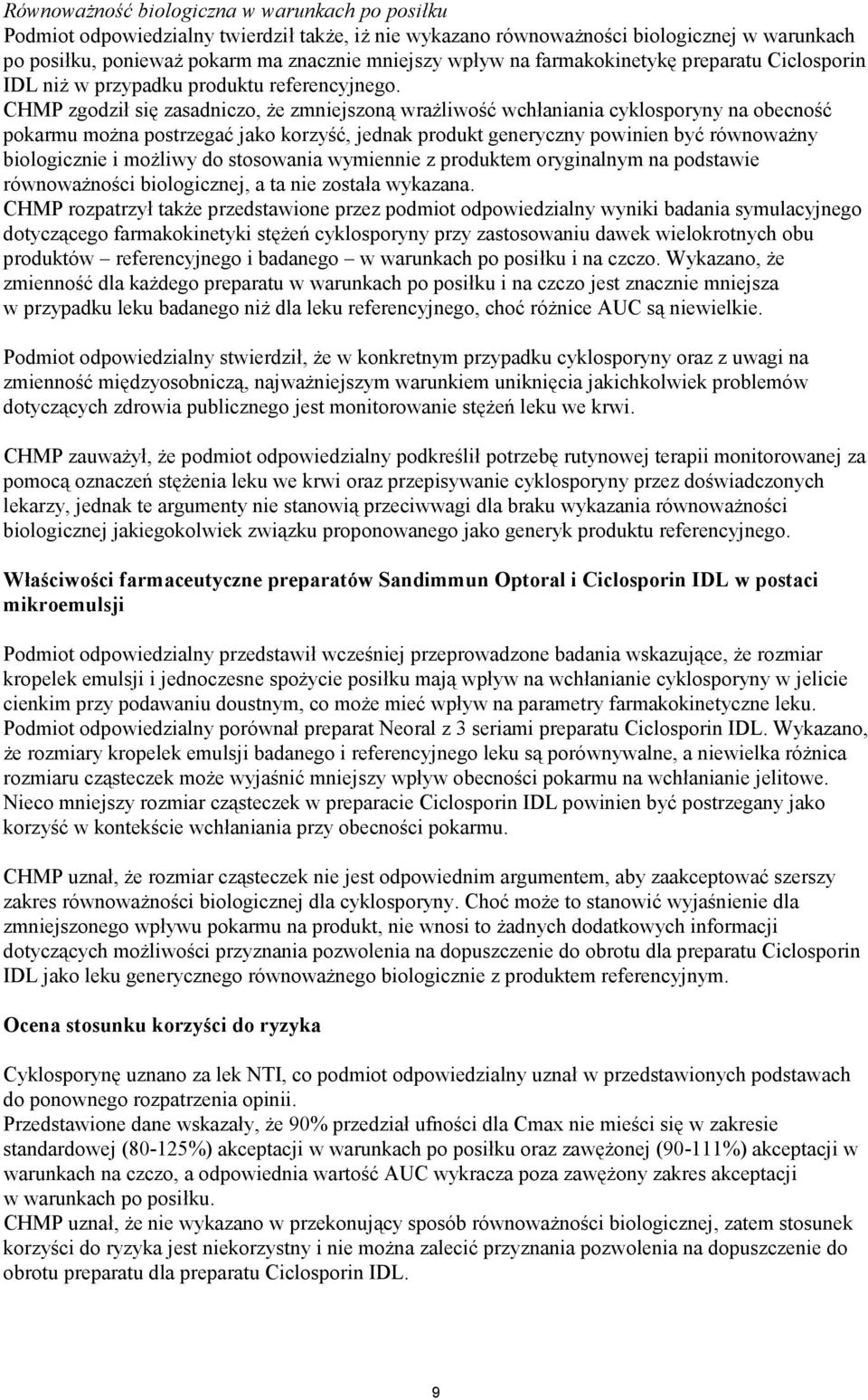 CHMP zgodził się zasadniczo, że zmniejszoną wrażliwość wchłaniania cyklosporyny na obecność pokarmu można postrzegać jako korzyść, jednak produkt generyczny powinien być równoważny biologicznie i