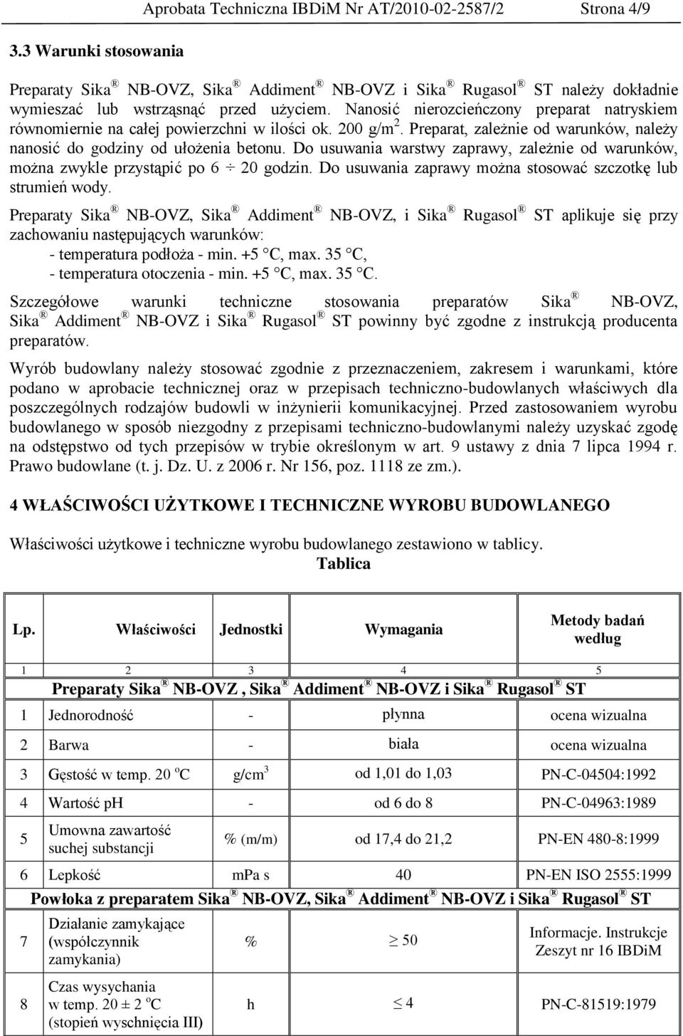 Do usuwania warstwy zaprawy, zależnie od warunków, można zwykle przystąpić po 6 20 godzin. Do usuwania zaprawy można stosować szczotkę lub strumień wody.