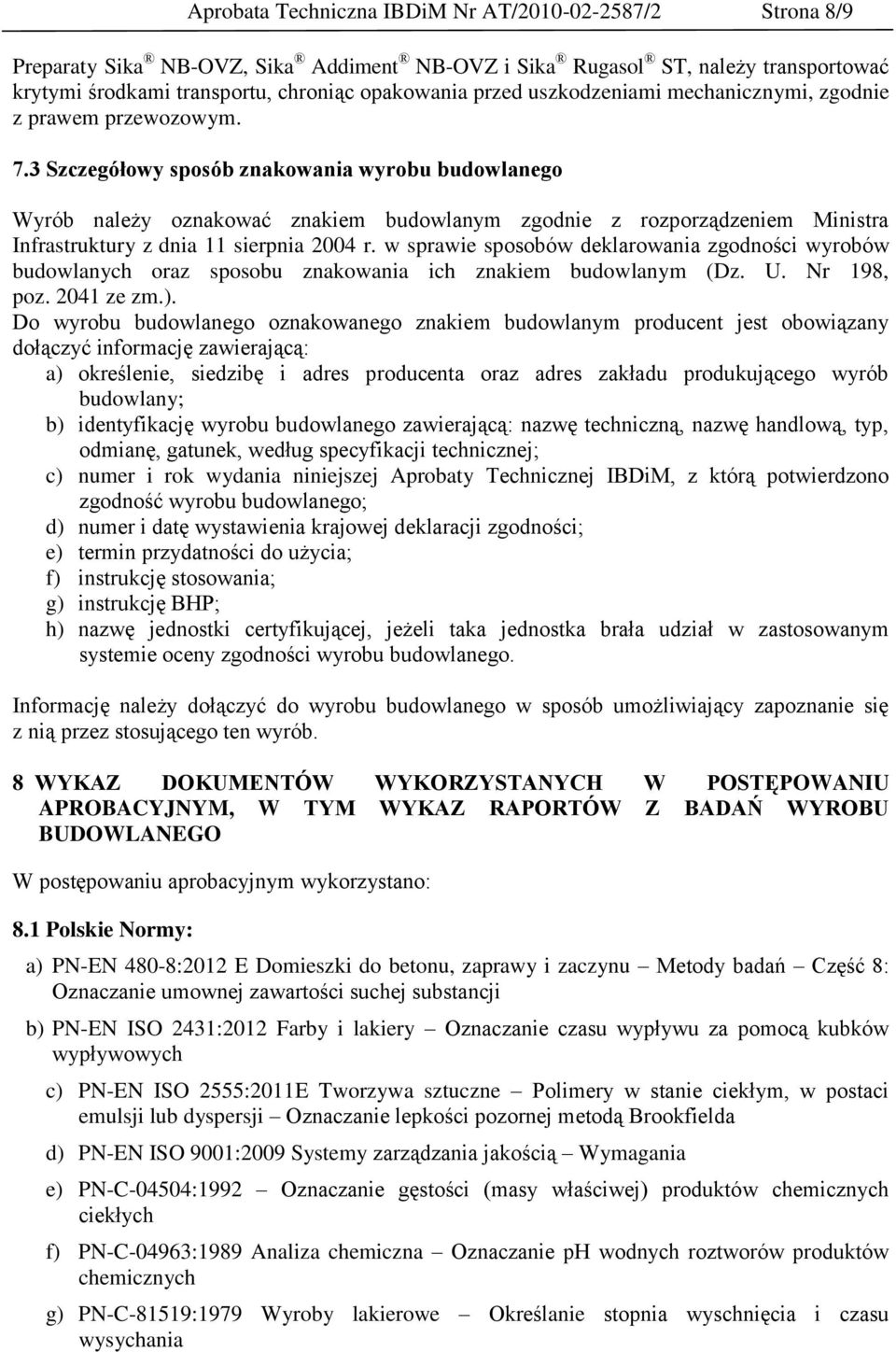 3 Szczegółowy sposób znakowania wyrobu budowlanego Wyrób należy oznakować znakiem budowlanym zgodnie z rozporządzeniem Ministra Infrastruktury z dnia 11 sierpnia 2004 r.