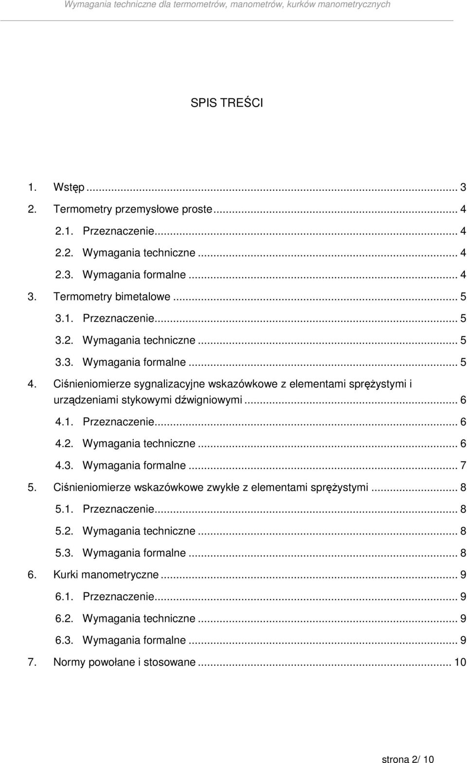 .. 7 5. Ciśnieniomierze wskazówkowe zwykłe z elementami spręŝystymi... 8 5.1. Przeznaczenie... 8 5.2. Wymagania techniczne... 8 5.3. Wymagania formalne... 8 6. Kurki manometryczne... 9 6.1. Przeznaczenie... 9 6.2. Wymagania techniczne... 9 6.3. Wymagania formalne... 9 7.