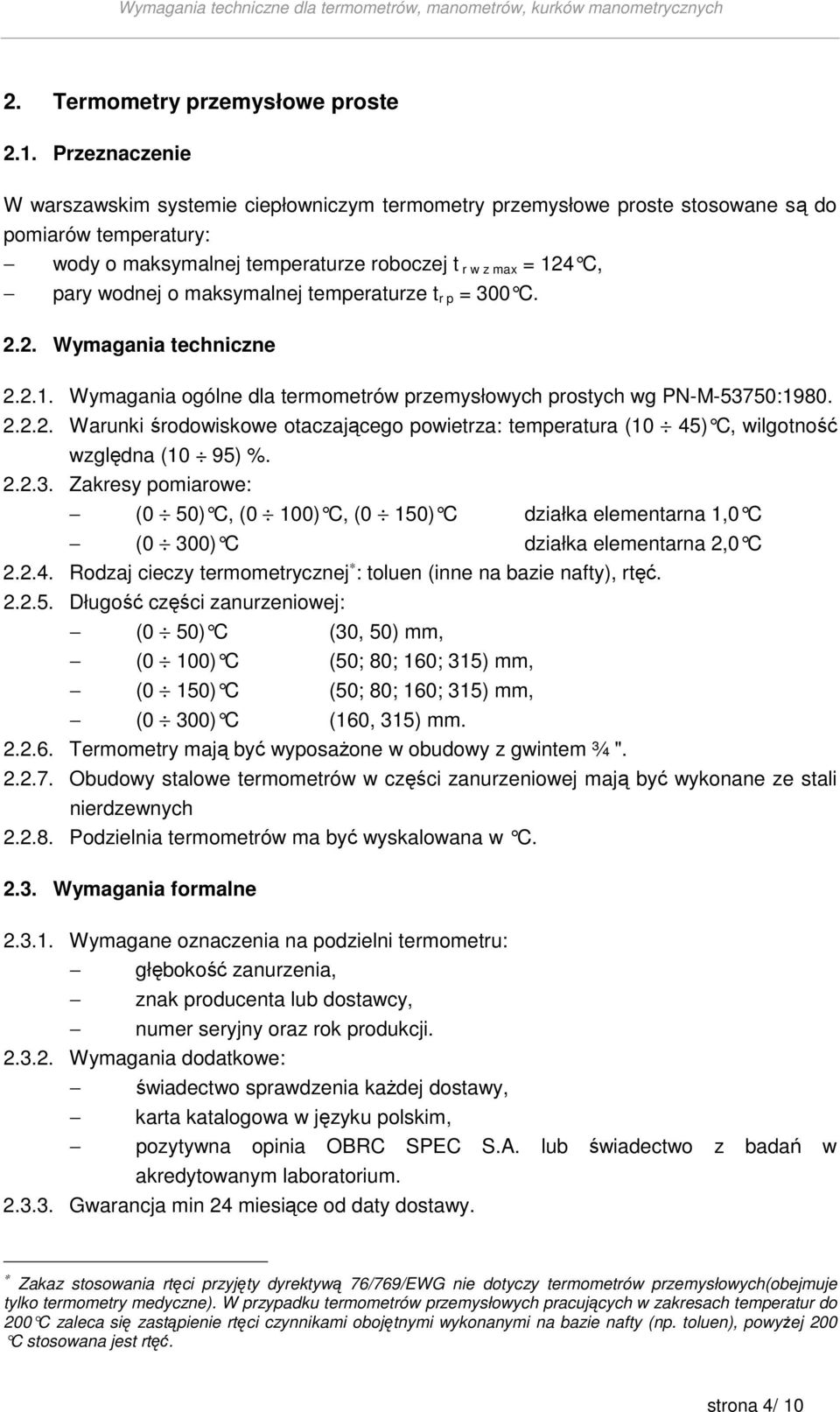 maksymalnej temperaturze t r p = 300 C. 2.2. Wymagania techniczne 2.2.1. Wymagania ogólne dla termometrów przemysłowych prostych wg PN-M-53750:1980. 2.2.2. Warunki środowiskowe otaczającego powietrza: temperatura (10 45) C, wilgotność względna (10 95) %.