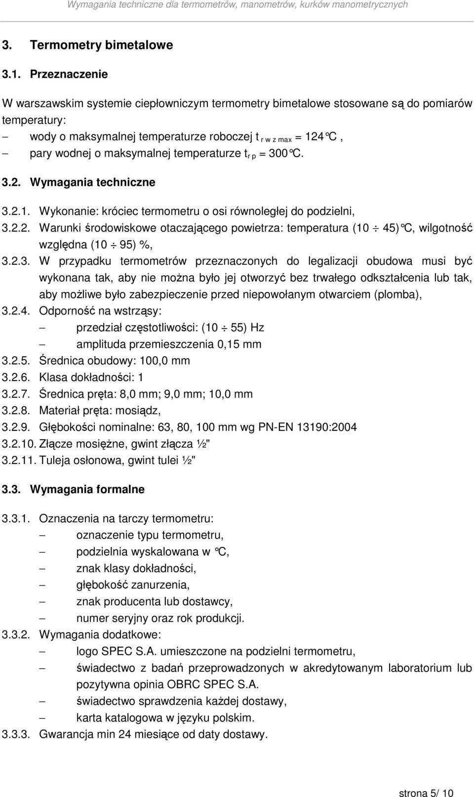 temperaturze t r p = 300 C. 3.2. Wymagania techniczne 3.2.1. Wykonanie: króciec termometru o osi równoległej do podzielni, 3.2.2. Warunki środowiskowe otaczającego powietrza: temperatura (10 45) C, wilgotność względna (10 95) %, 3.